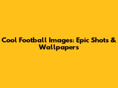 Cool Football Images: Epic Shots & Wallpapers