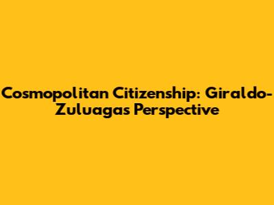 Cosmopolitan Citizenship: Giraldo-Zuluaga's Perspective