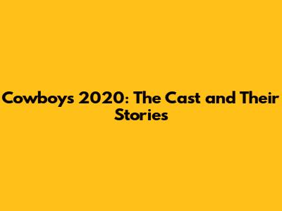 Cowboys 2020: The Cast and Their Stories