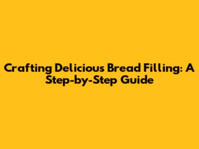 Crafting Delicious Bread Filling: A Step-by-Step Guide