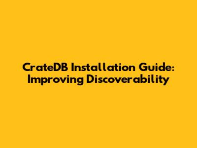CrateDB Installation Guide: Improving Discoverability