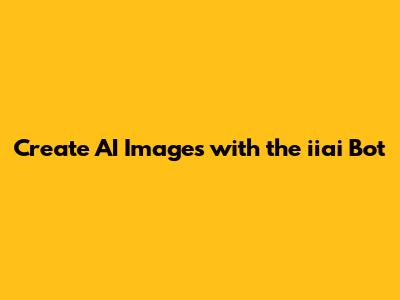 Create AI Images with the iiai Bot
