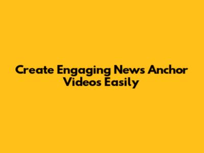 Create Engaging News Anchor Videos Easily