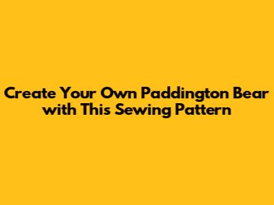 Create Your Own Paddington Bear with This Sewing Pattern