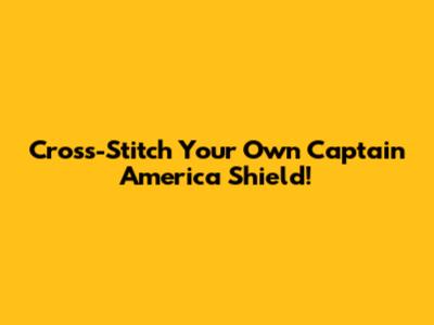 Cross-Stitch Your Own Captain America Shield!