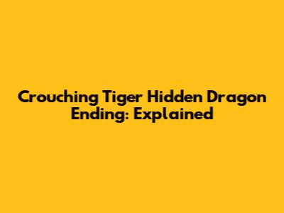 Crouching Tiger Hidden Dragon Ending: Explained