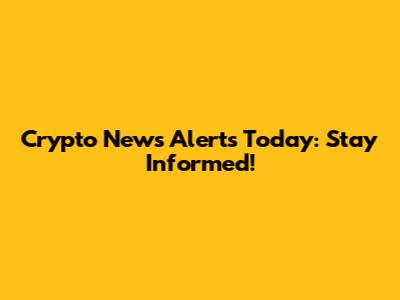 Crypto News Alerts Today: Stay Informed!