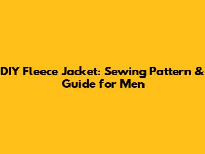 DIY Fleece Jacket: Sewing Pattern & Guide for Men