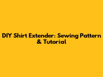 DIY Shirt Extender: Sewing Pattern & Tutorial