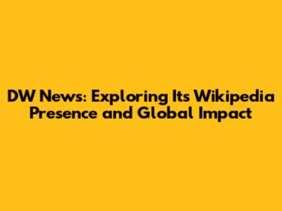 DW News: Exploring Its Wikipedia Presence and Global Impact