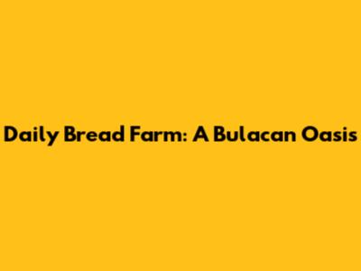 Daily Bread Farm: A Bulacan Oasis