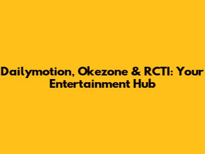 Dailymotion, Okezone & RCTI: Your Entertainment Hub