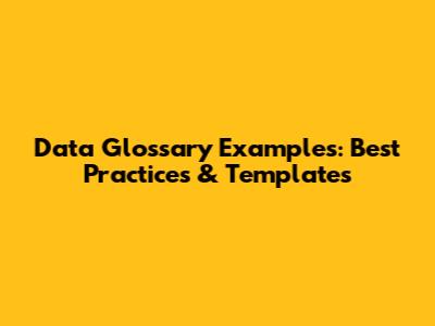 Data Glossary Examples: Best Practices & Templates