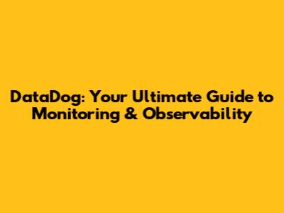 DataDog: Your Ultimate Guide to Monitoring & Observability