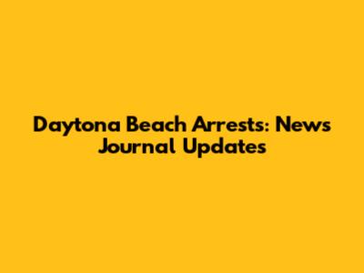 Daytona Beach Arrests: News Journal Updates