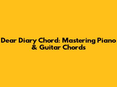 Dear Diary Chord: Mastering Piano & Guitar Chords