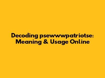 Decoding 'psewwwpatriotse': Meaning & Usage Online