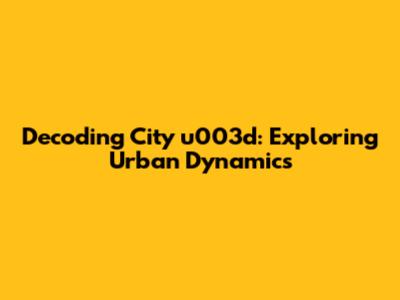 Decoding City u003d: Exploring Urban Dynamics