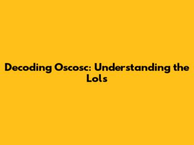 Decoding Oscosc: Understanding the Lols