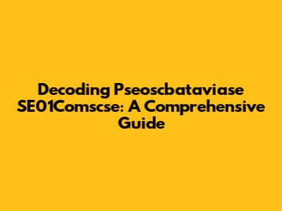 Decoding Pseoscbataviase SE01Comscse: A Comprehensive Guide