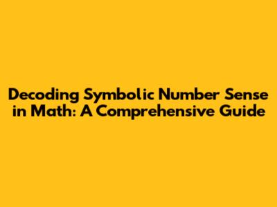 Decoding Symbolic Number Sense in Math: A Comprehensive Guide