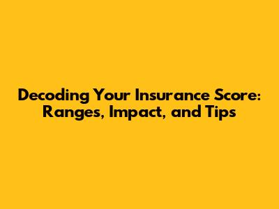 Decoding Your Insurance Score: Ranges, Impact, and Tips