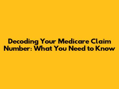 Decoding Your Medicare Claim Number: What You Need to Know