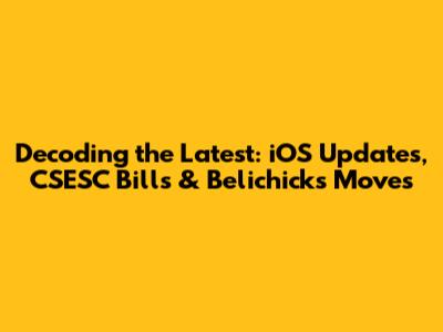 Decoding the Latest: iOS Updates, CSESC Bills & Belichick's Moves
