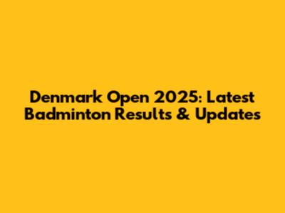Denmark Open 2025: Latest Badminton Results & Updates