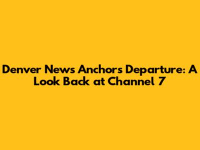 Denver News Anchor's Departure: A Look Back at Channel 7