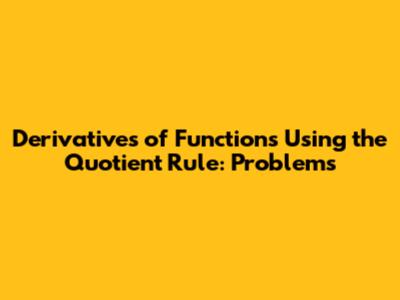 Derivatives of Functions Using the Quotient Rule: Problems