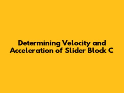 Determining Velocity and Acceleration of Slider Block C