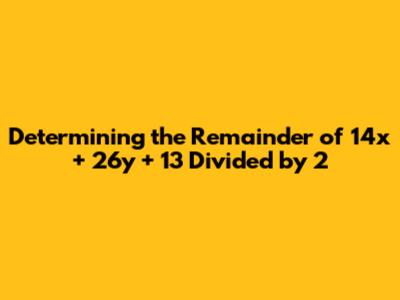 Determining the Remainder of 14x + 26y + 13 Divided by 2