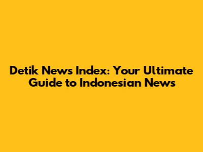 Detik News Index: Your Ultimate Guide to Indonesian News