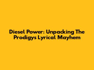 Diesel Power: Unpacking The Prodigy's Lyrical Mayhem