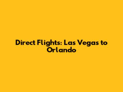 Direct Flights: Las Vegas to Orlando