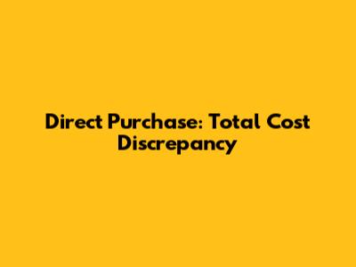 Direct Purchase: Total Cost Discrepancy