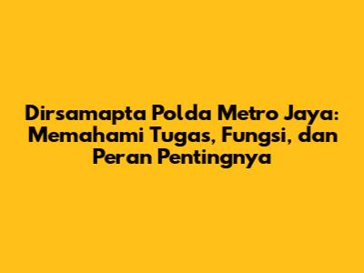 Dirsamapta Polda Metro Jaya: Memahami Tugas, Fungsi, dan Peran Pentingnya