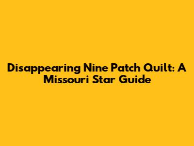 Disappearing Nine Patch Quilt: A Missouri Star Guide