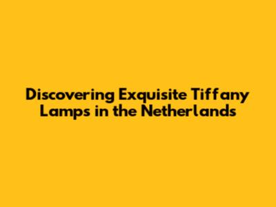 Discovering Exquisite Tiffany Lamps in the Netherlands