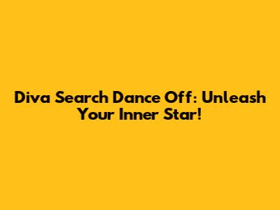 Diva Search Dance Off: Unleash Your Inner Star!