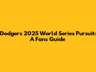 Dodgers' 2025 World Series Pursuit: A Fan's Guide
