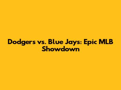 Dodgers vs. Blue Jays: Epic MLB Showdown