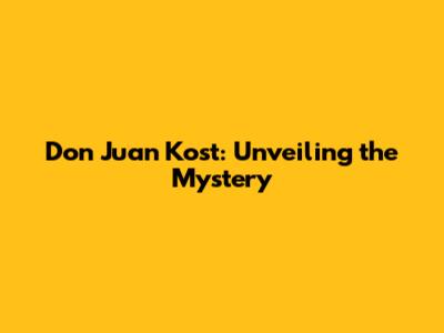 Don Juan Kost: Unveiling the Mystery
