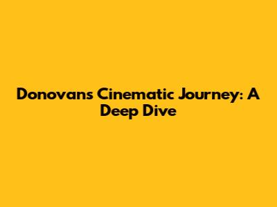 Donovan's Cinematic Journey: A Deep Dive