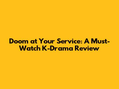 Doom at Your Service: A Must-Watch K-Drama Review