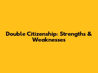 Double Citizenship: Strengths & Weaknesses
