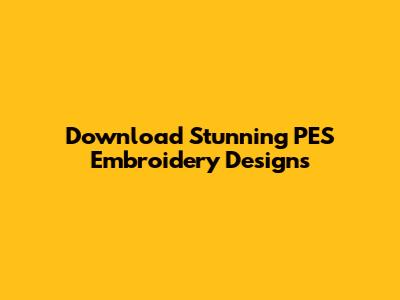 Download Stunning PES Embroidery Designs