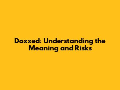 Doxxed: Understanding the Meaning and Risks