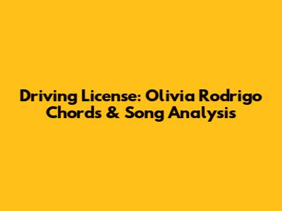 Driving License: Olivia Rodrigo Chords & Song Analysis